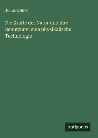 Die Kräfte der Natur und ihre Benutzung: eine physikalische Technologie