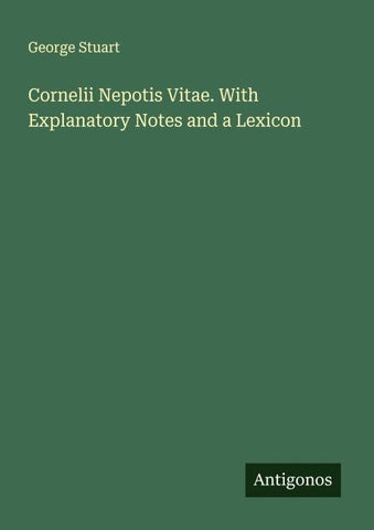 Cornelii Nepotis Vitae. With Explanatory Notes and a Lexicon
