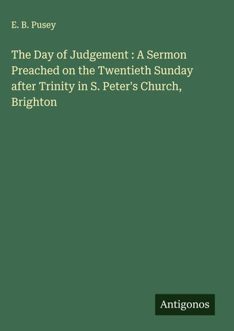 The Day of Judgement : A Sermon Preached on the Twentieth Sunday after Trinity in S. Peter's Church, Brighton