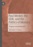 Paul Merker, the GDR, and the Politics of Memory