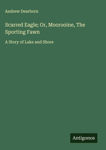 Scarred Eagle; Or, Moorooine, The Sporting Fawn