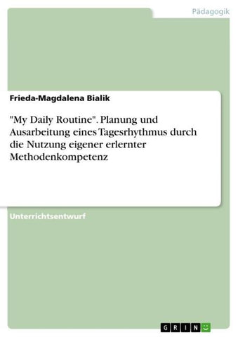 "My Daily Routine". Planung und Ausarbeitung eines Tagesrhythmus durch die Nutzung eigener erlernter Methodenkompetenz