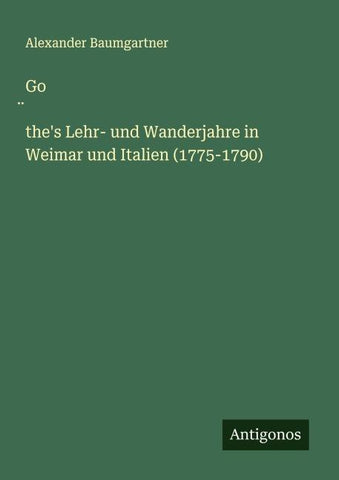 Go¿the's Lehr- und Wanderjahre in Weimar und Italien (1775-1790)