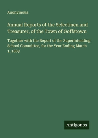 Annual Reports of the Selectmen and Treasurer, of the Town of Goffstown