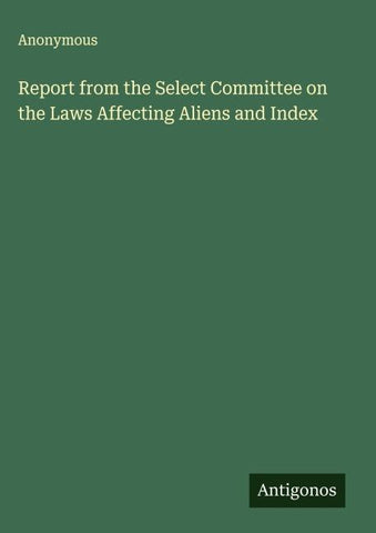 Report from the Select Committee on the Laws Affecting Aliens and Index