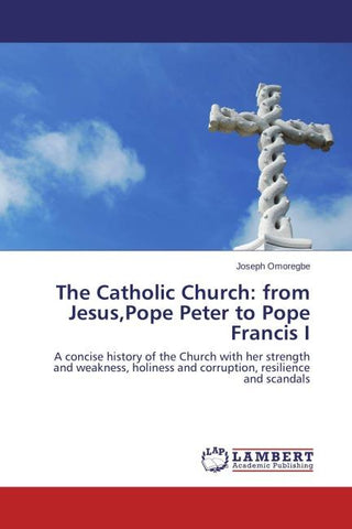 The Catholic Church: from Jesus,Pope Peter to Pope Francis I