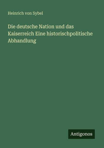 Die deutsche Nation und das Kaiserreich Eine historischpolitische Abhandlung