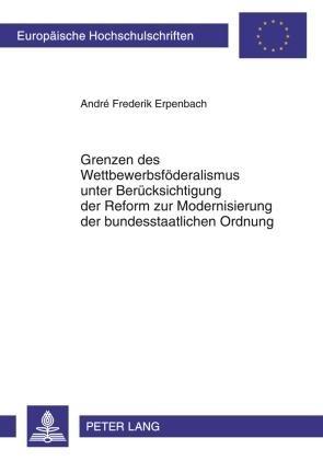 Grenzen des Wettbewerbsfoederalismus unter Beruecksichtigung der Reform zur Modernisierung der bundesstaatlichen Ordnung
