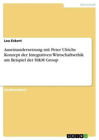 Auseinandersetzung mit Peter Ulrichs Konzept der Integrativen Wirtschaftsethik am Beispiel der H&M Group