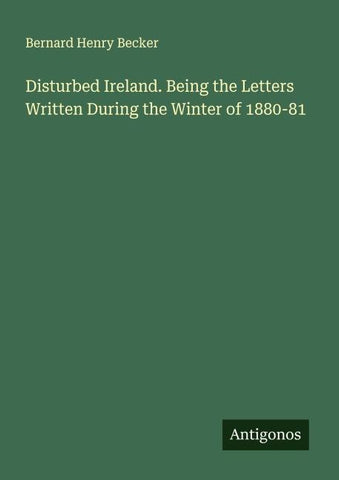 Disturbed Ireland. Being the Letters Written During the Winter of 1880-81