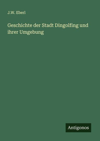 Geschichte der Stadt Dingolfing und ihrer Umgebung