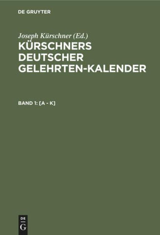 Kürschners Deutscher Gelehrten-Kalender. Kürschners Deutscher Gelehrten-Kalender / [A - K]