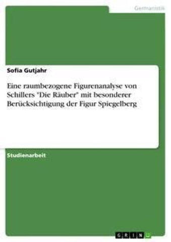 Eine raumbezogene Figurenanalyse von Schillers "Die Räuber" mit besonderer Berücksichtigung der Figur Spiegelberg