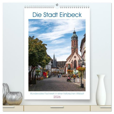 Die Stadt Einbeck (hochwertiger Premium Wandkalender 2026 DIN A2 hoch), Kunstdruck in Hochglanz