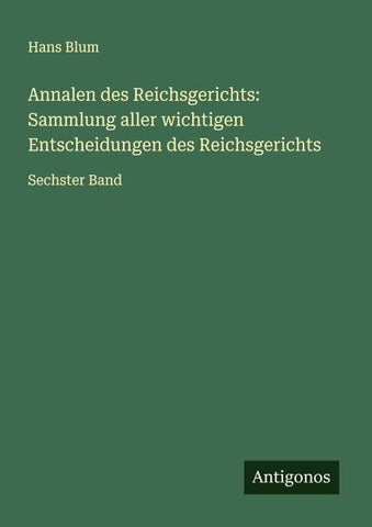Annalen des Reichsgerichts: Sammlung aller wichtigen Entscheidungen des Reichsgerichts