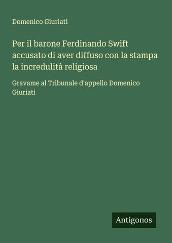 Per il barone Ferdinando Swift accusato di aver diffuso con la stampa la incredulità religiosa