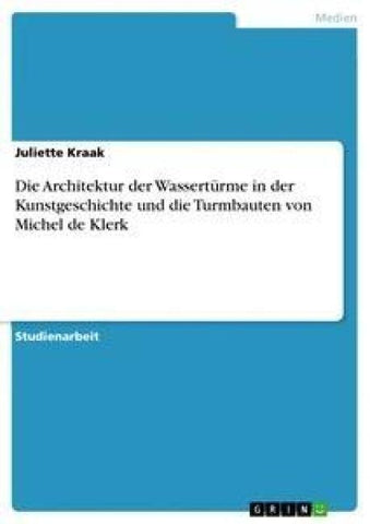 Die Architektur der Wassertürme in der Kunstgeschichte und die Turmbauten von Michel de Klerk
