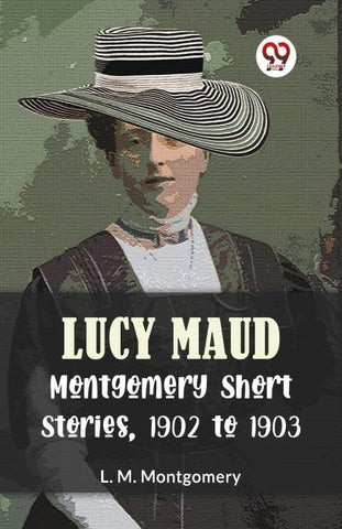 Lucy Maud Montgomery Short Stories, 1902 To 1903