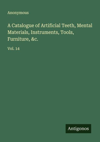 A Catalogue of Artificial Teeth, Mental Materials, Instruments, Tools, Furniture, &c.