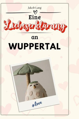 Eine Liebeserklärung an Wuppertal
