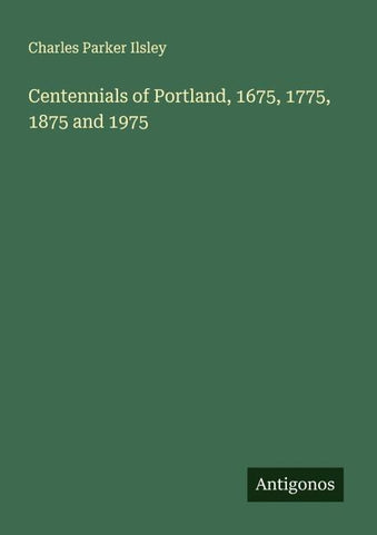 Centennials of Portland, 1675, 1775, 1875 and 1975