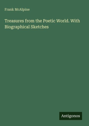 Treasures from the Poetic World. With Biographical Sketches