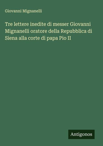 Tre lettere inedite di messer Giovanni Mignanelli oratore della Repubblica di Siena alla corte di papa Pio II