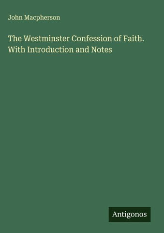 The Westminster Confession of Faith. With Introduction and Notes