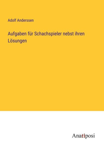 Aufgaben für Schachspieler nebst ihren Lösungen