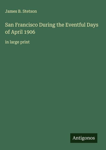 San Francisco During the Eventful Days of April 1906