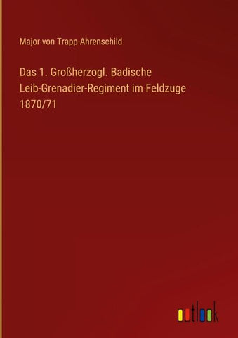 Das 1. Großherzogl. Badische Leib-Grenadier-Regiment im Feldzuge 1870/71