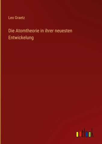 Die Atomtheorie in ihrer neuesten Entwickelung