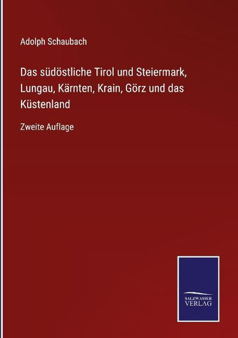 Das südöstliche Tirol und Steiermark, Lungau, Kärnten, Krain, Görz und das Küstenland