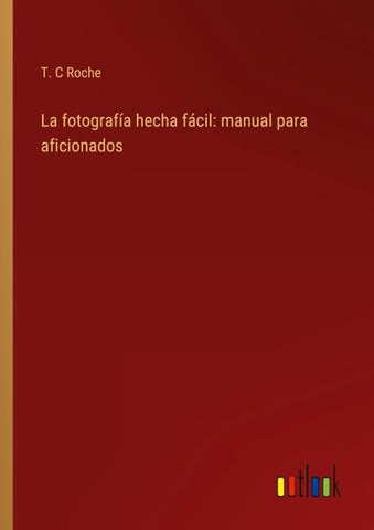 La fotografía hecha fácil: manual para aficionados