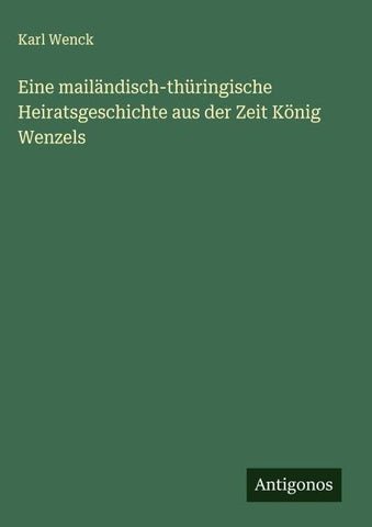 Eine mailändisch-thüringische Heiratsgeschichte aus der Zeit König Wenzels