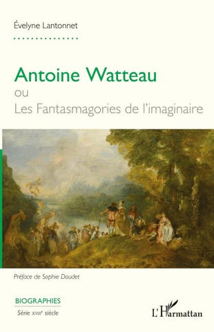 Antoine Watteau ou Les Fantasmagories de l'imaginaire