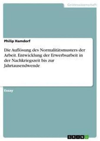 Die Auflösung des Normalitätsmusters der Arbeit. Entwicklung der Erwerbsarbeit in der Nachkriegszeit bis zur Jahrtausendwende