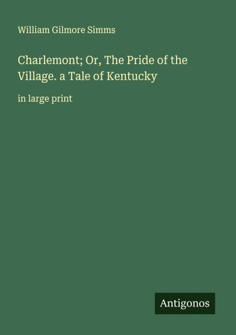 Charlemont; Or, The Pride of the Village. a Tale of Kentucky