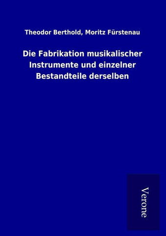 Die Fabrikation musikalischer Instrumente und einzelner Bestandteile derselben