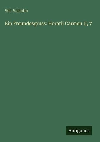 Ein Freundesgruss: Horatii Carmen II, 7