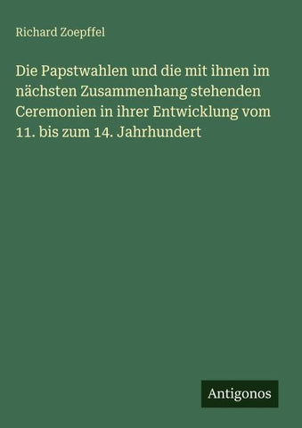 Die Papstwahlen und die mit ihnen im nächsten Zusammenhang stehenden Ceremonien in ihrer Entwicklung vom 11. bis zum 14. Jahrhundert