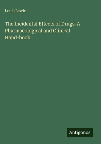 The Incidental Effects of Drugs. A Pharmacological and Clinical Hand-book