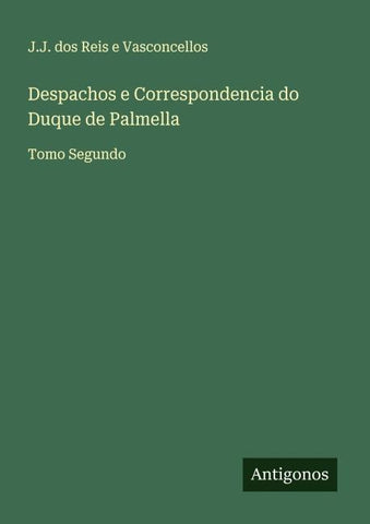 Despachos e Correspondencia do Duque de Palmella
