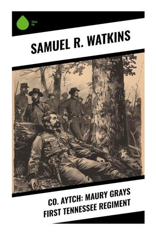 Co. Aytch: Maury Grays First Tennessee Regiment