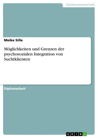 Möglichkeiten und Grenzen der psychosozialen Integration von Suchtklienten