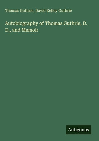 Autobiography of Thomas Guthrie, D. D., and Memoir