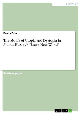 The Motifs of Utopia and Dystopia in Aldous Huxley's "Brave New World"