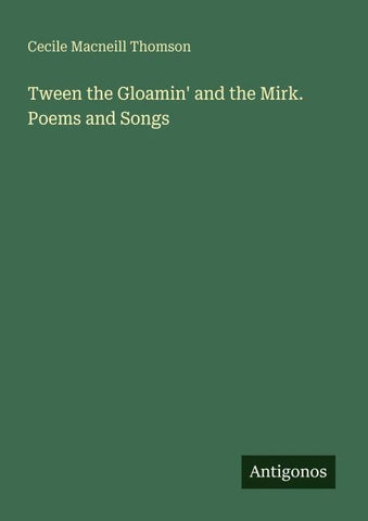 Tween the Gloamin' and the Mirk. Poems and Songs