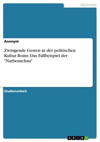 Zwingende Gesten in der politischen Kultur Roms. Das Fallbeispiel der "Narbenschau"