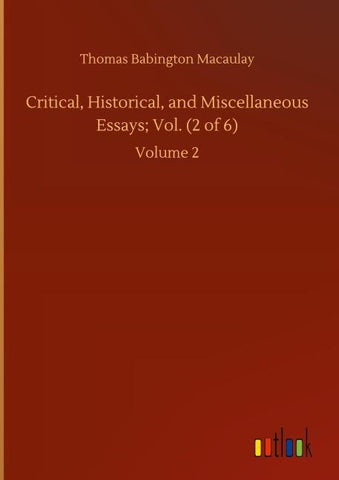 Critical, Historical, and Miscellaneous Essays; Vol. (2 of 6)